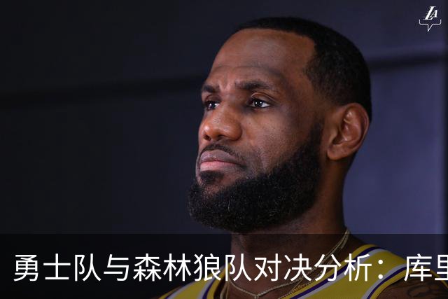 勇士队与森林狼队对决分析：库里的历史性表现与阵容深度
